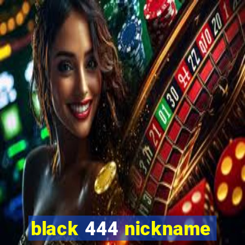 black 444 nickname